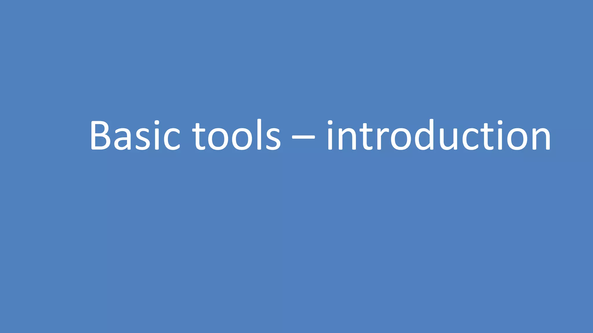 10
Basic tools – introduction
 