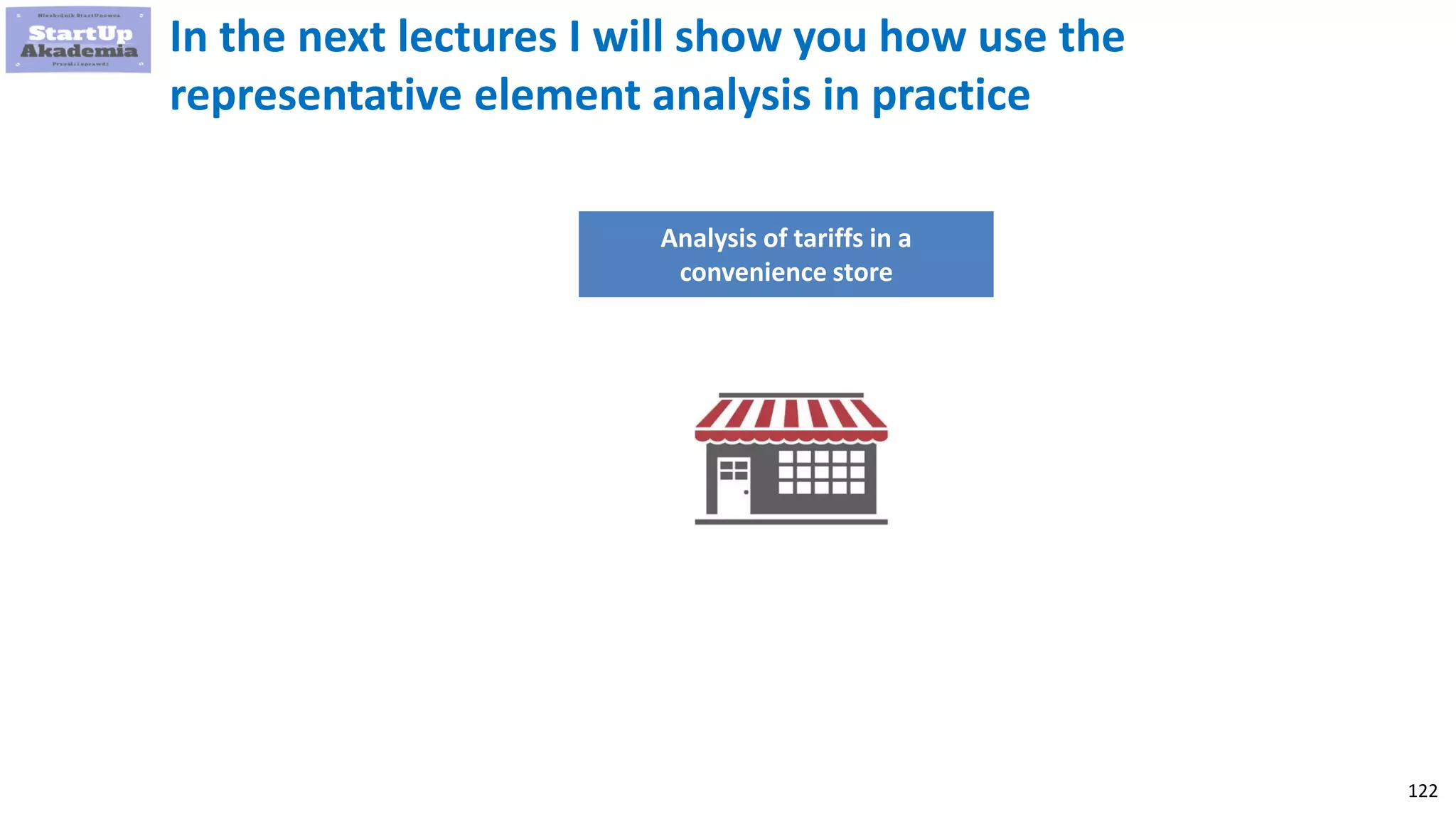 122
In the next lectures I will show you how use the
representative element analysis in practice
Analysis of tariffs in a
convenience store
 