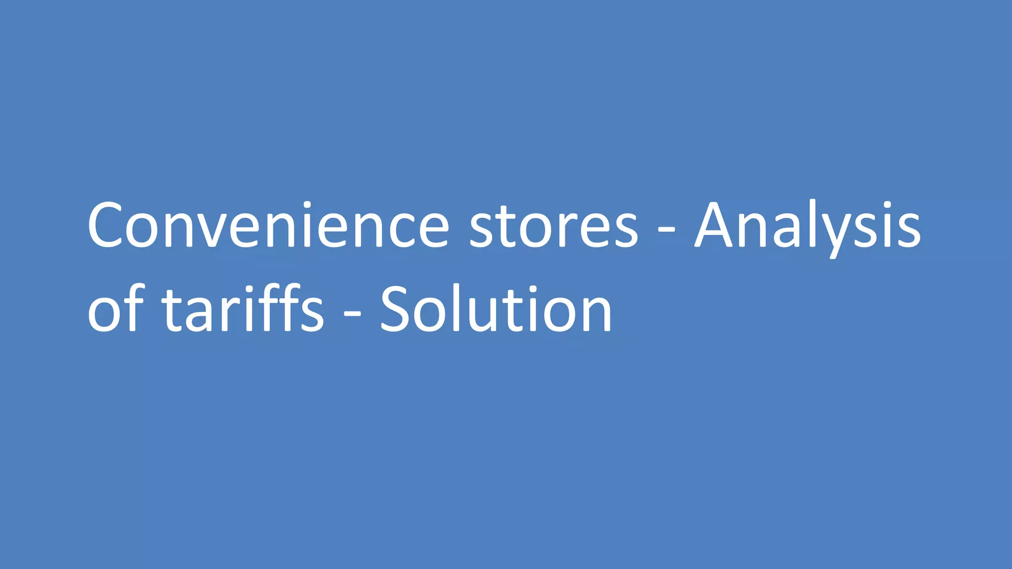 128
Convenience stores - Analysis
of tariffs - Solution
 