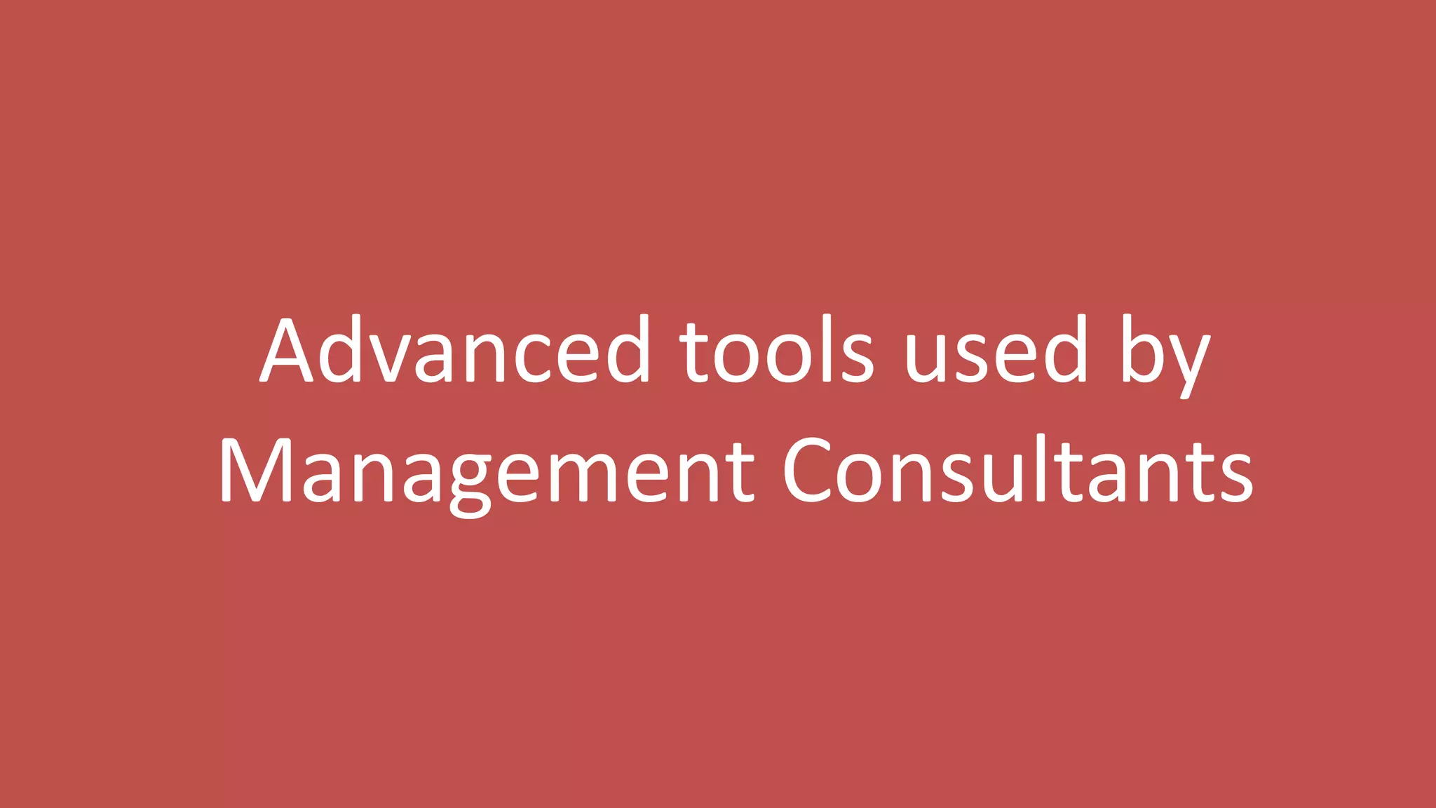 151
Advanced tools used by
Management Consultants
 