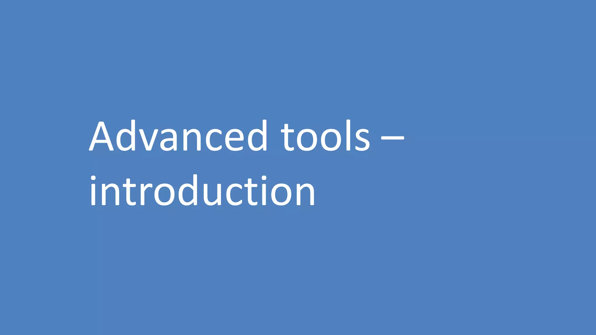 152
Advanced tools –
introduction
 