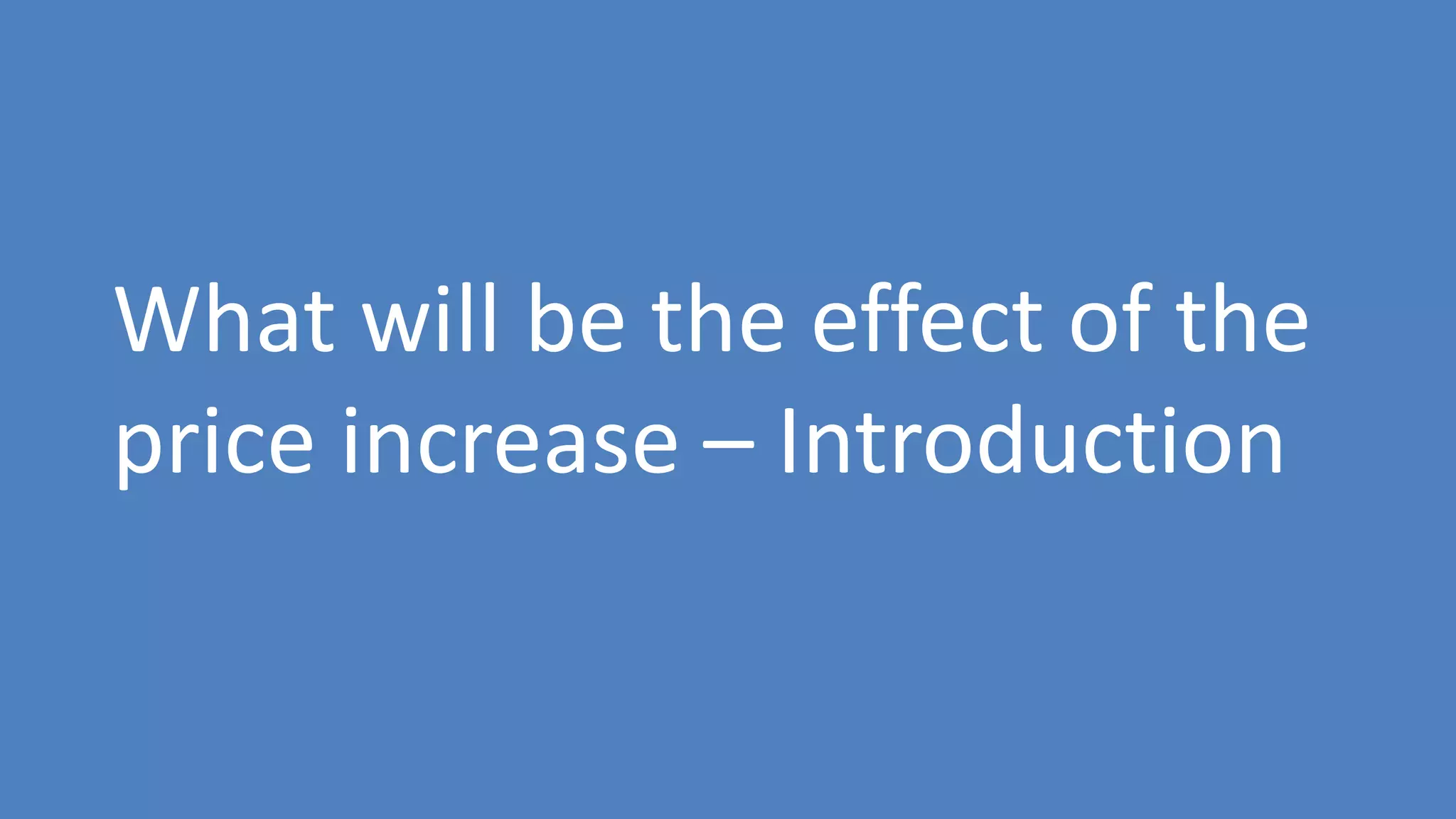 160
What will be the effect of the
price increase – Introduction
 