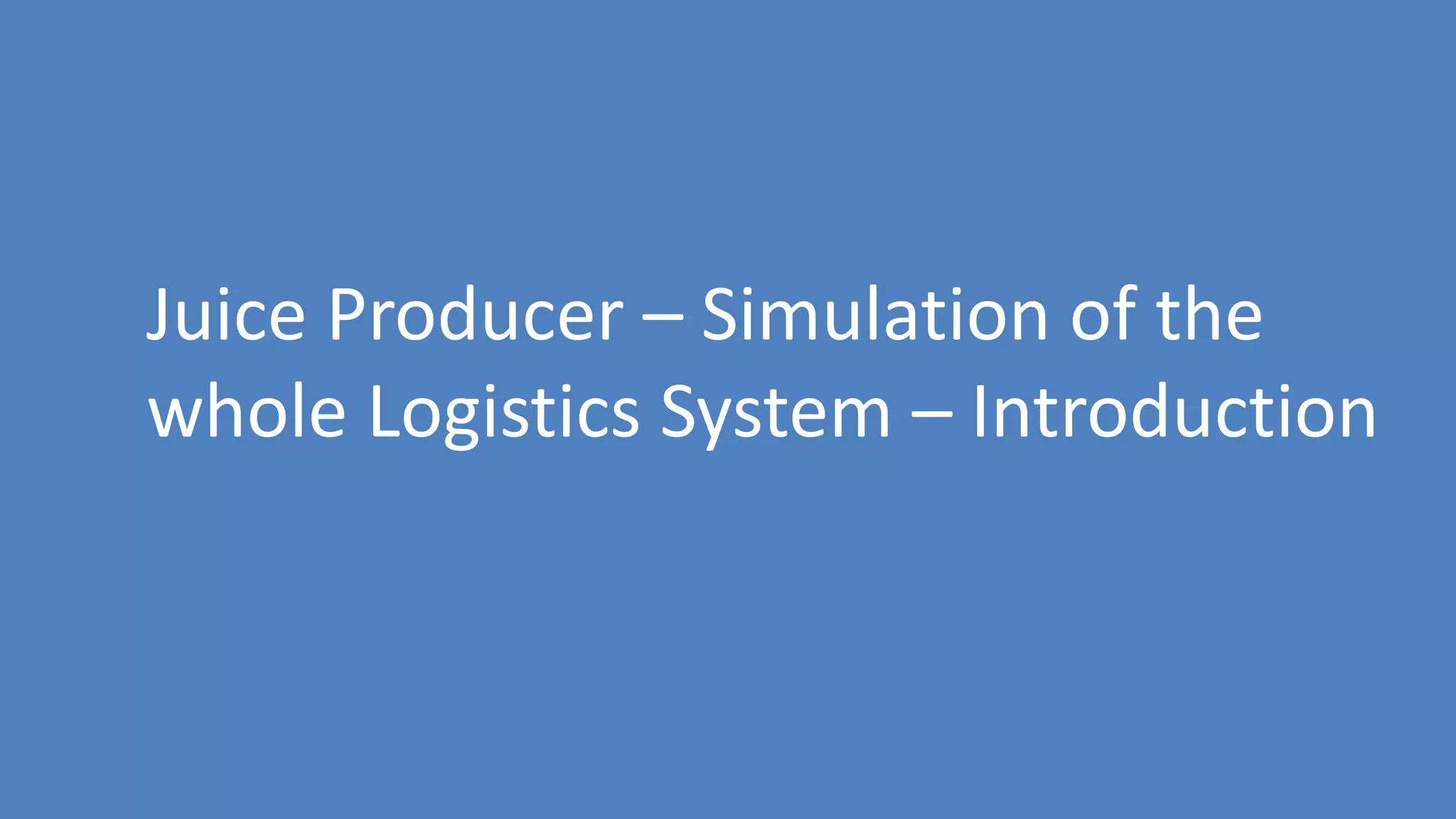 167
Juice Producer – Simulation of the
whole Logistics System – Introduction
 