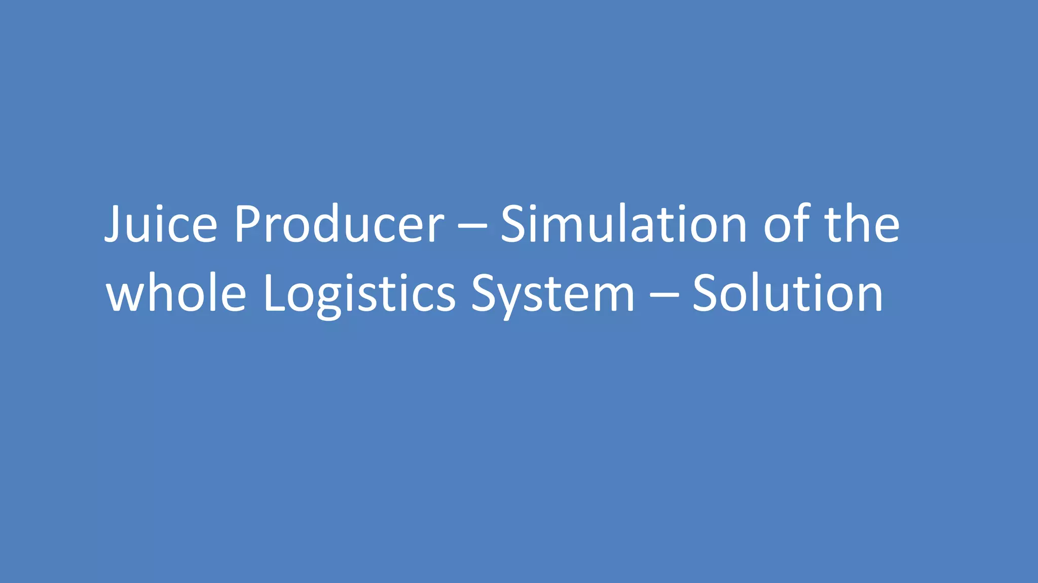 170
Juice Producer – Simulation of the
whole Logistics System – Solution
 