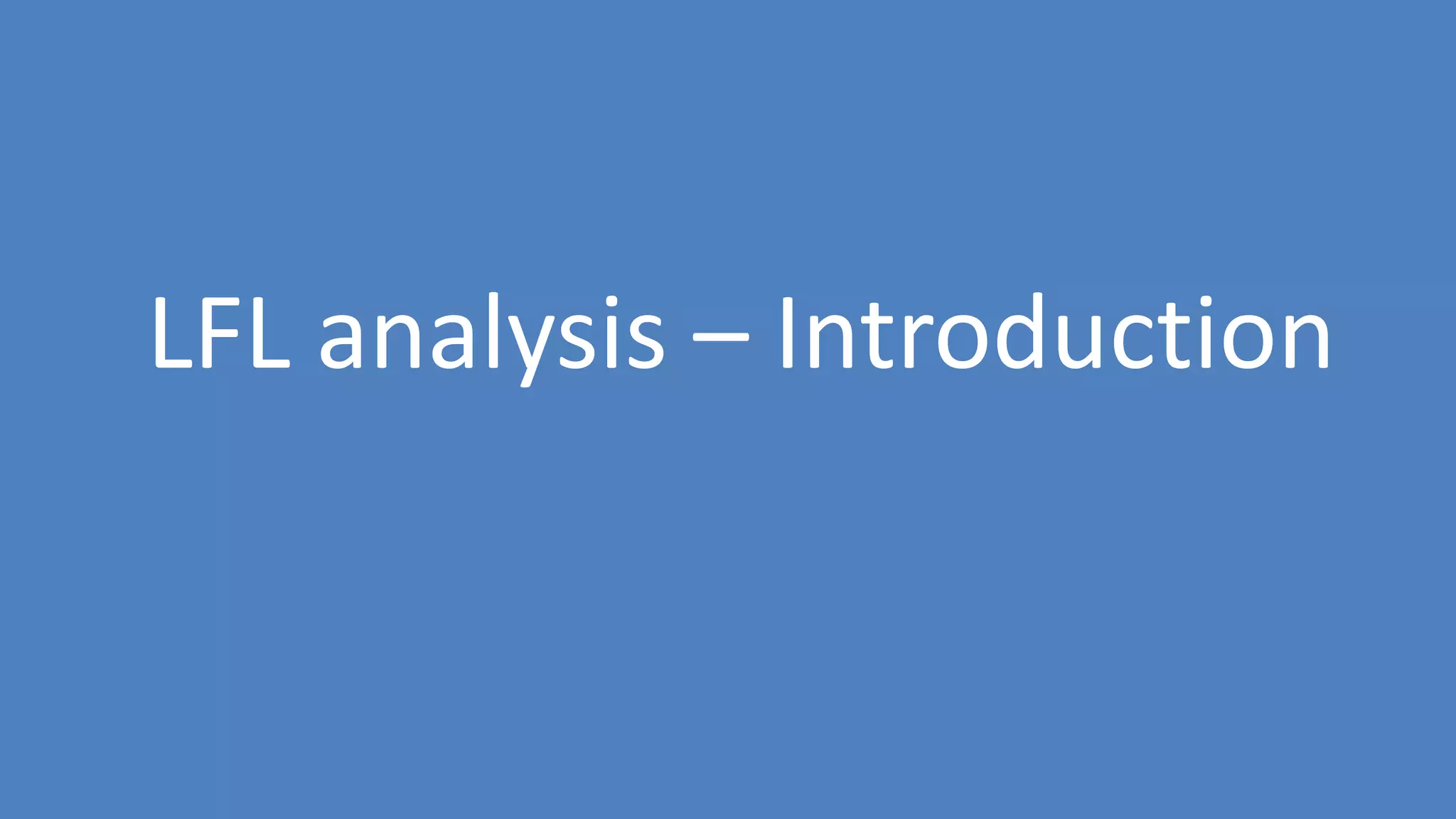 178
LFL analysis – Introduction
 