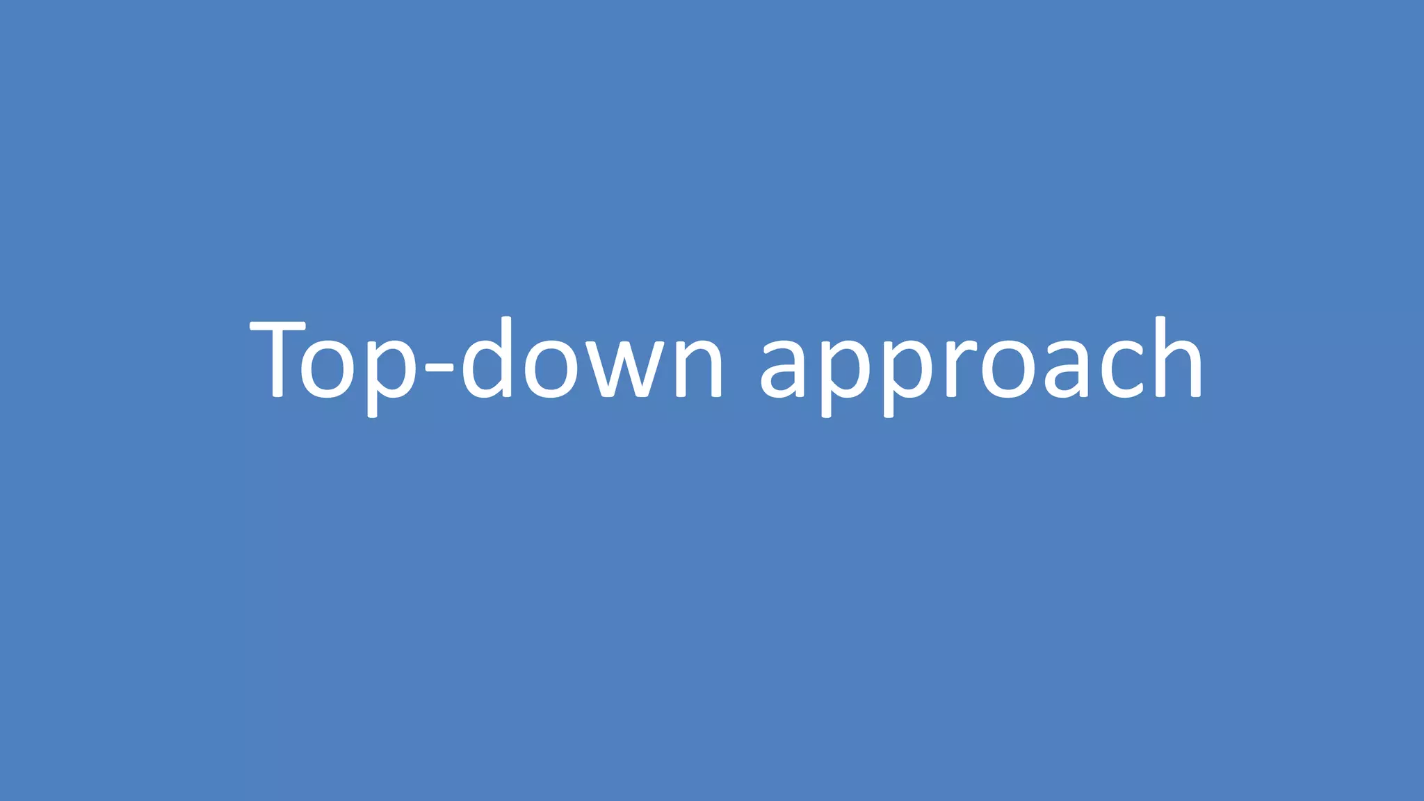 19
Top-down approach
 