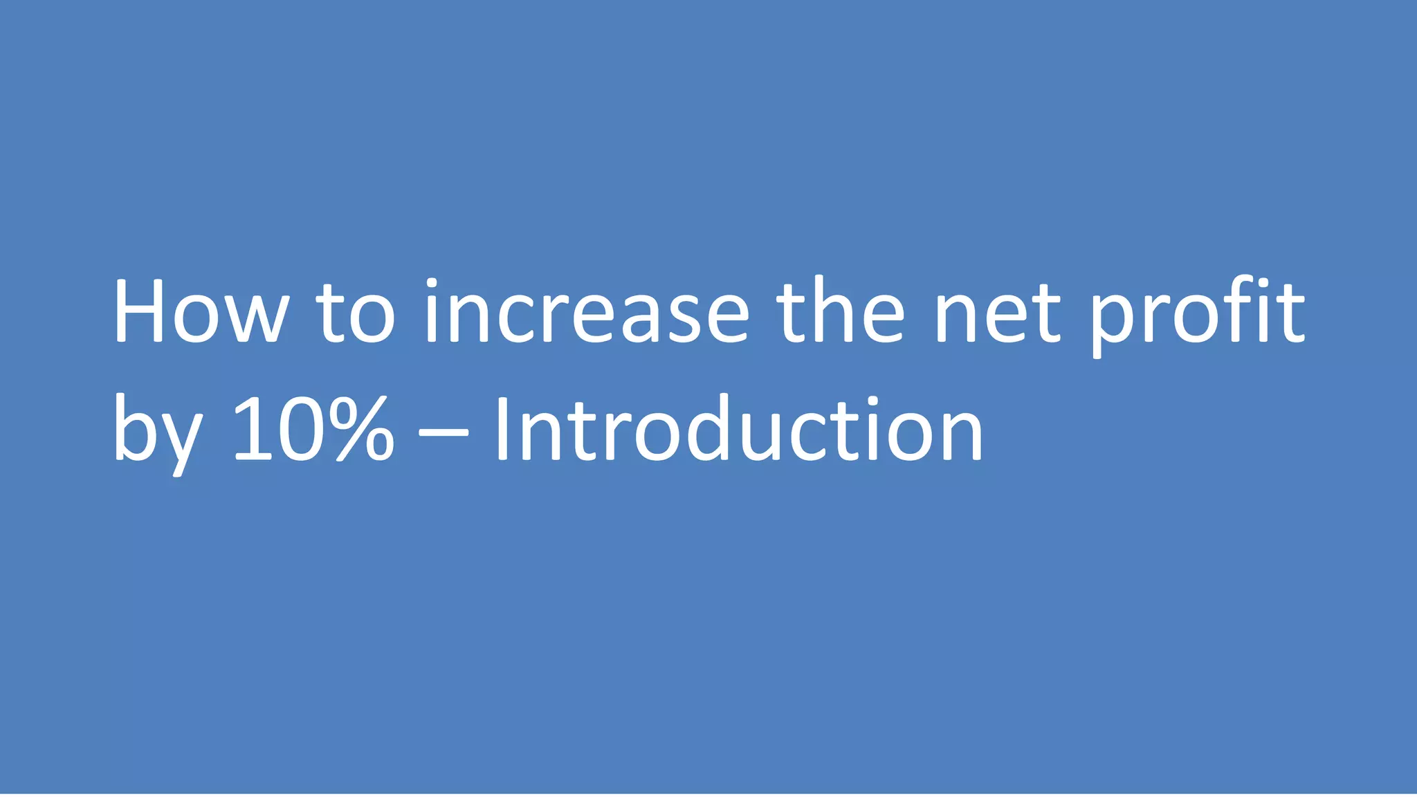 192
How to increase the net profit
by 10% – Introduction
 