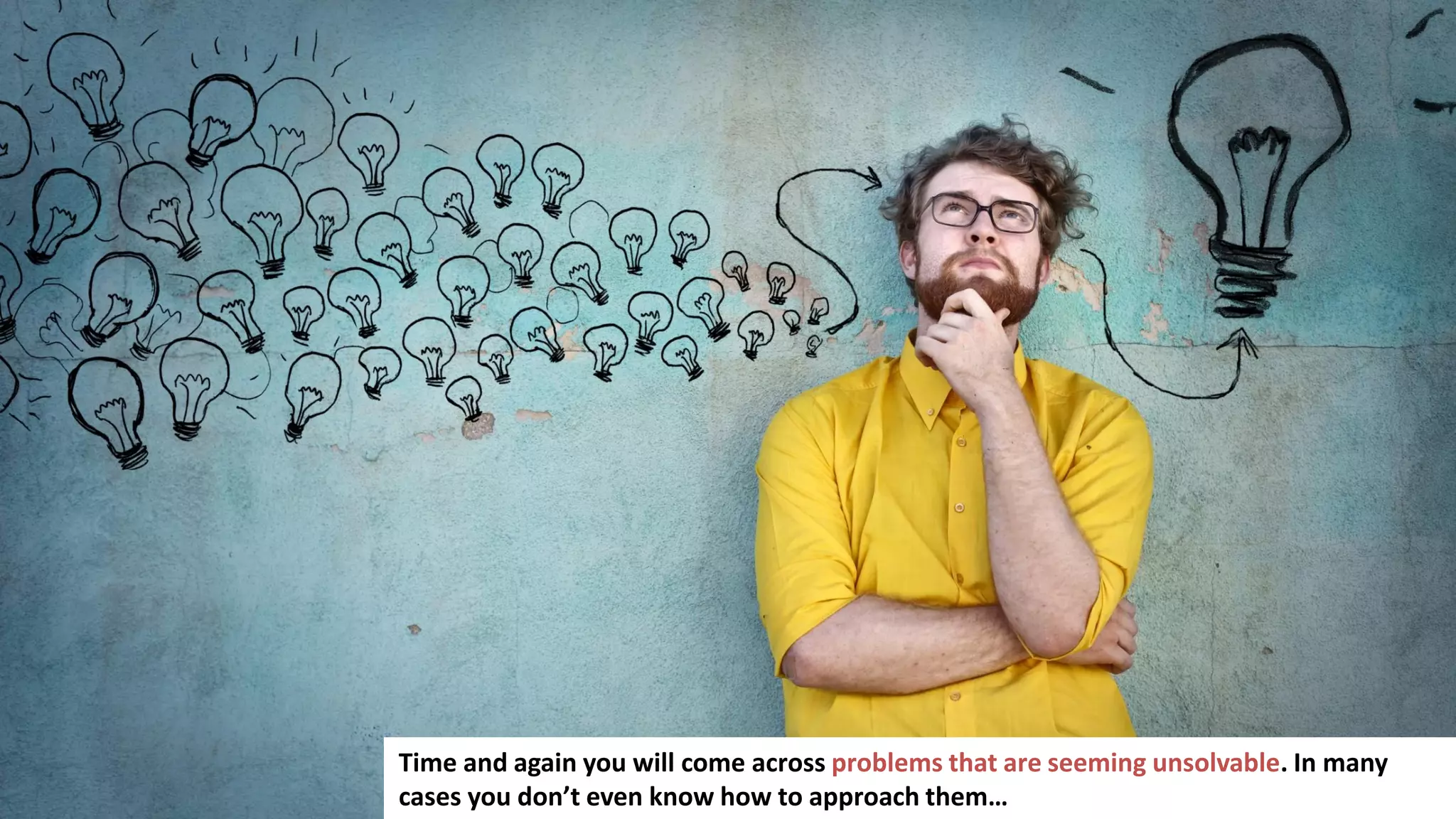 2
In business you have to make a lot of important decisions
Time and again you will come across problems that are seeming unsolvable. In many
cases you don’t even know how to approach them…
 