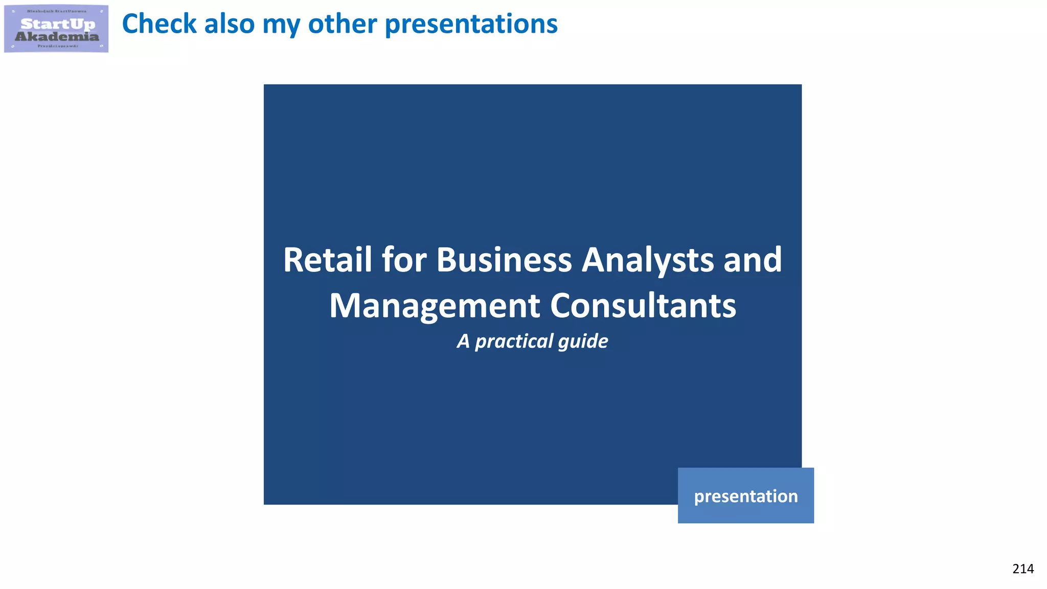 214
Retail for Business Analysts and
Management Consultants
A practical guide
presentation
Check also my other presentations
 