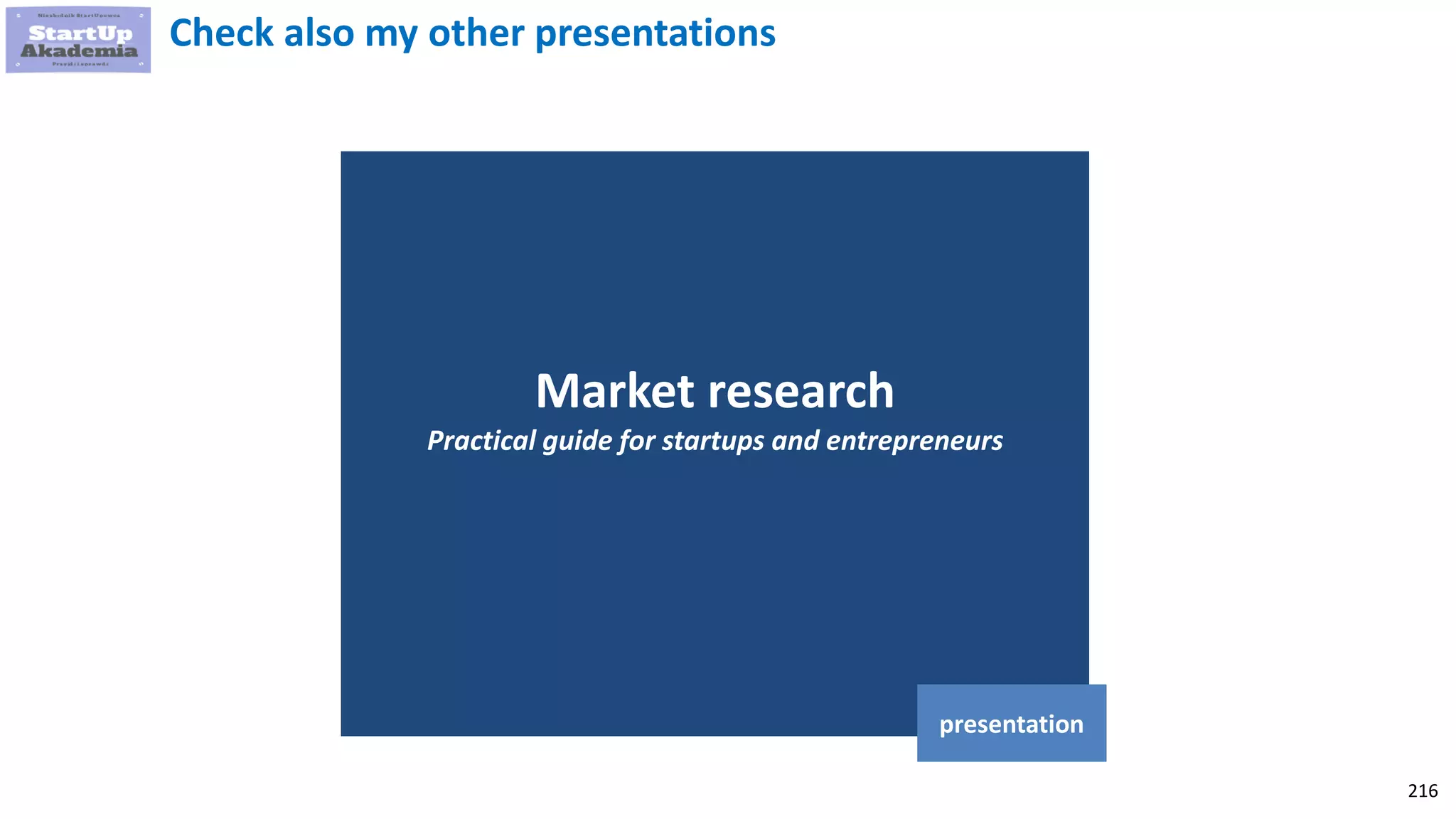 216
Market research
Practical guide for startups and entrepreneurs
presentation
Check also my other presentations
 