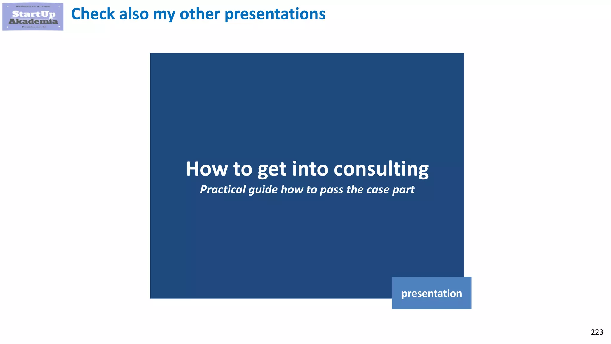 223
How to get into consulting
Practical guide how to pass the case part
presentation
Check also my other presentations
 