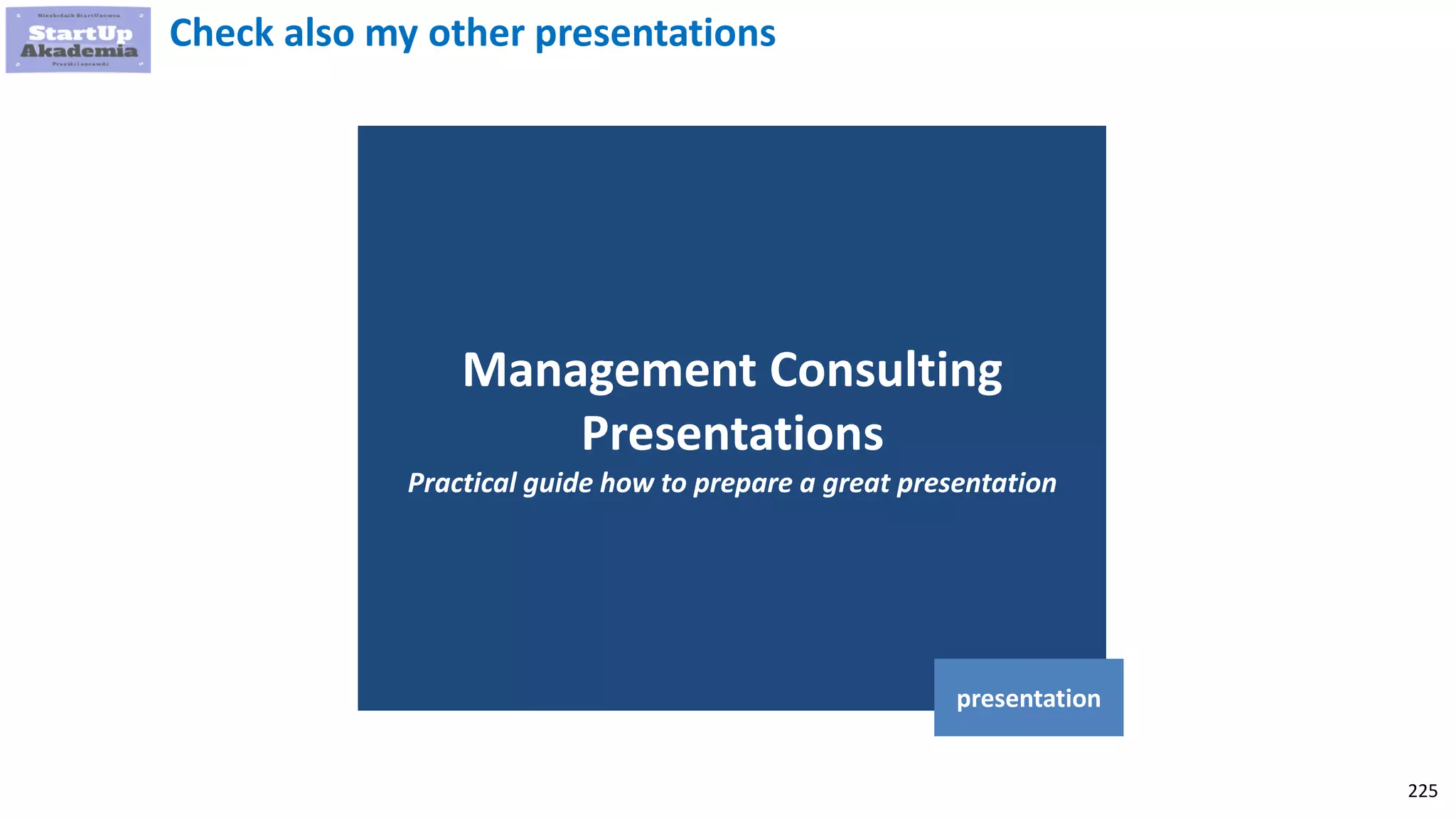225
Management Consulting
Presentations
Practical guide how to prepare a great presentation
presentation
Check also my other presentations
 