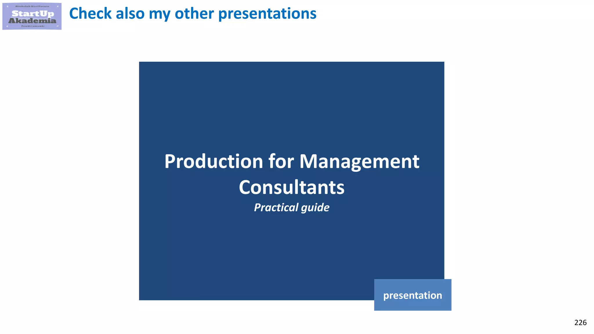 226
Production for Management
Consultants
Practical guide
presentation
Check also my other presentations
 