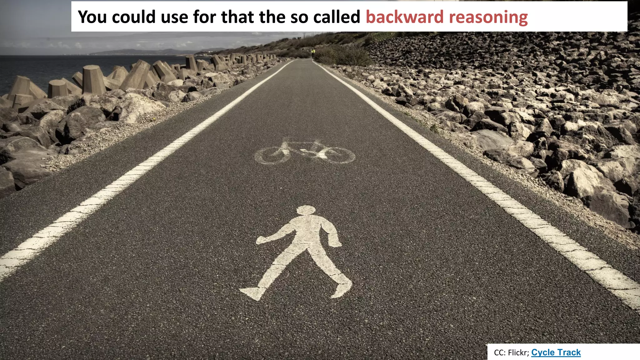 25
You could use for that the so called backward reasoning
CC: Flickr; Cycle Track
 