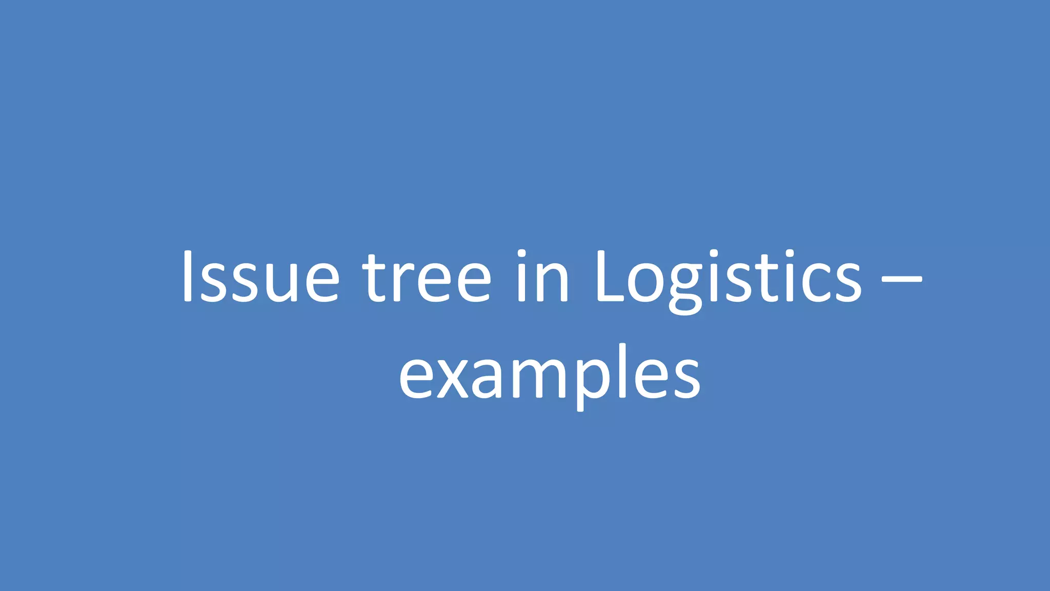31
Issue tree in Logistics –
examples
 