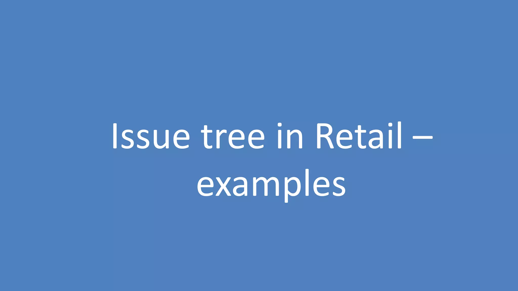 34
Issue tree in Retail –
examples
 