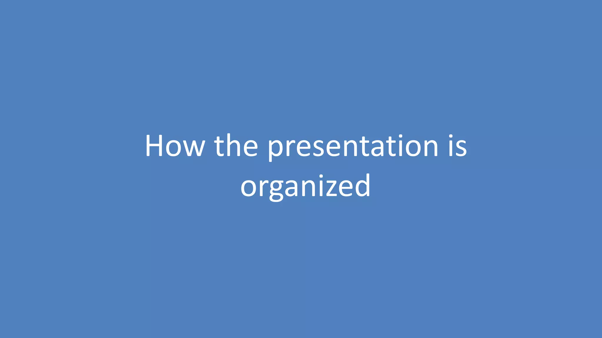 5
How the presentation is
organized
 