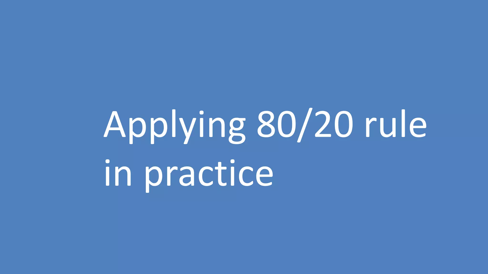51
Applying 80/20 rule
in practice
 