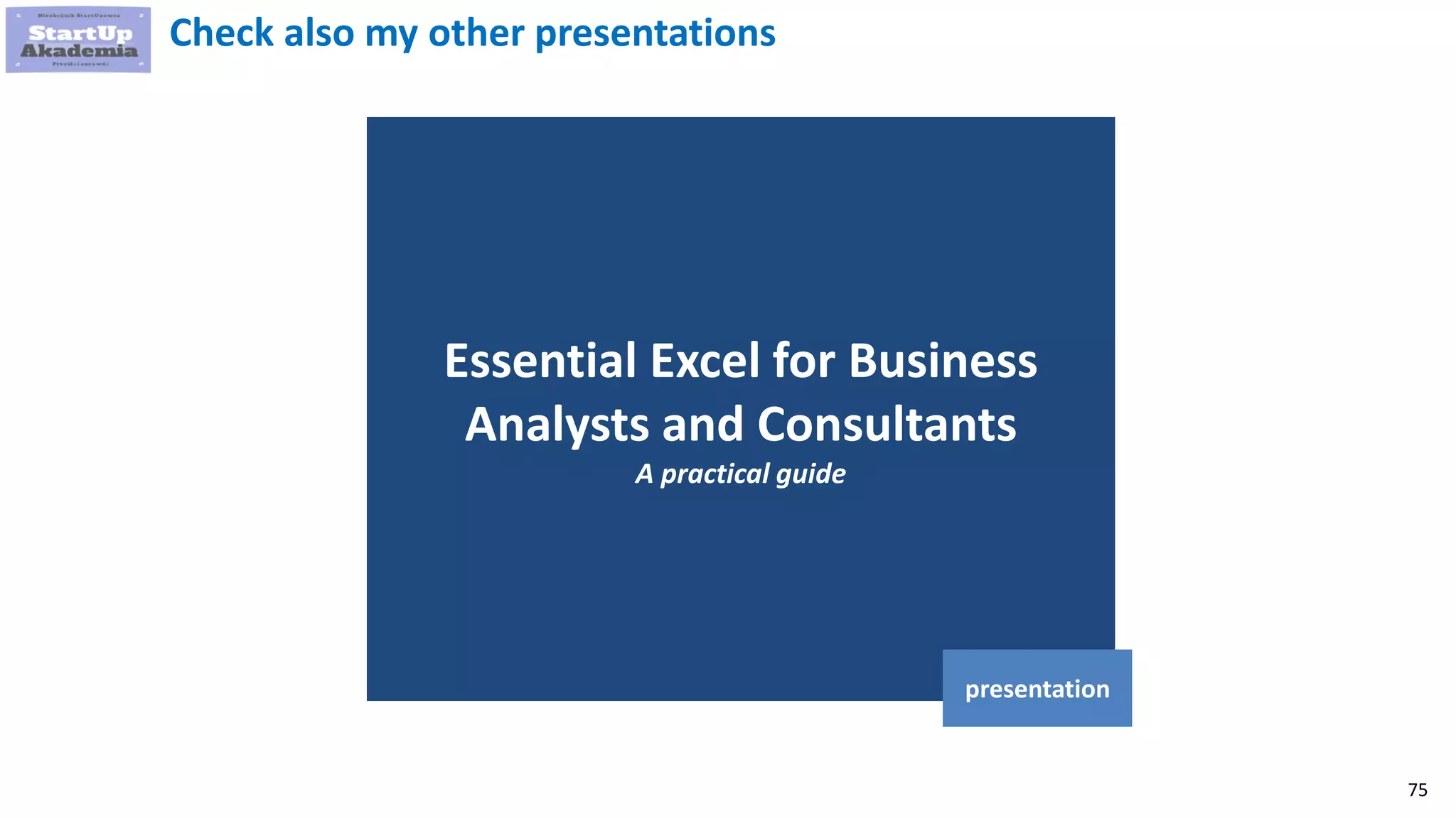 75
Essential Excel for Business
Analysts and Consultants
A practical guide
presentation
Check also my other presentations
 