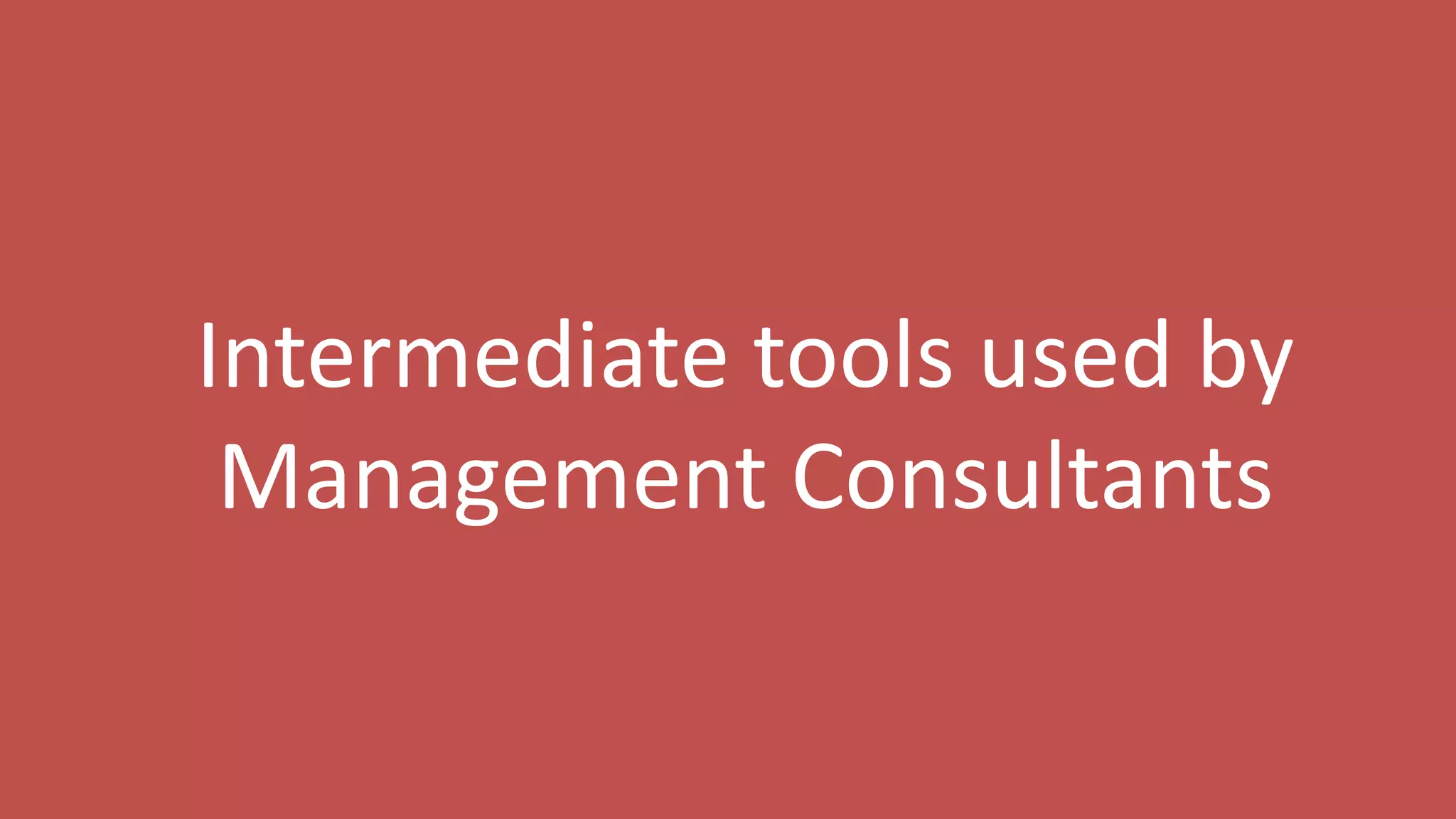 83
Intermediate tools used by
Management Consultants
 