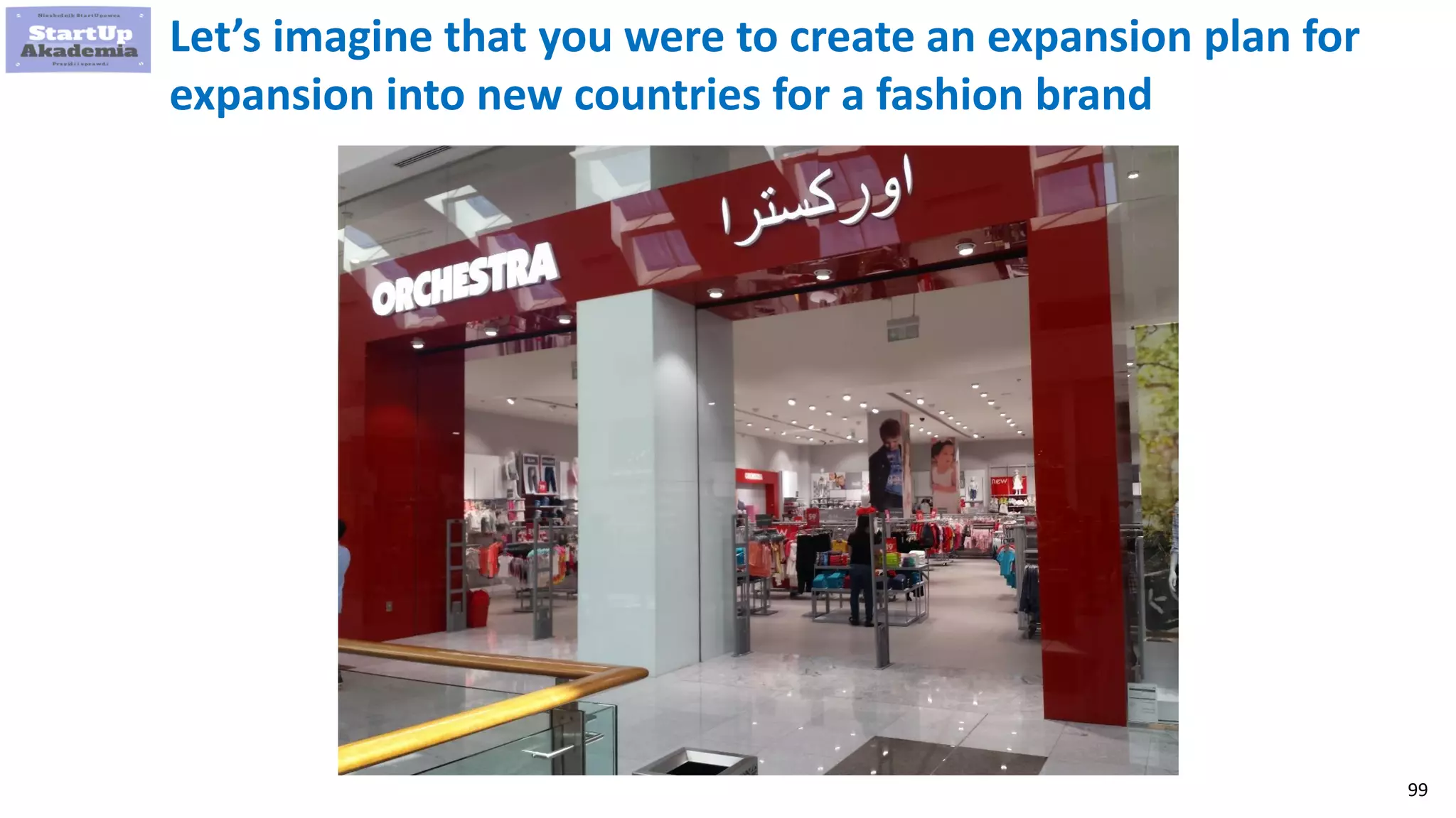 99
Let’s imagine that you were to create an expansion plan for
expansion into new countries for a fashion brand
 