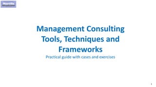 1
Management Consulting
Tools, Techniques and
Frameworks
Practical guide with cases and exercises
 