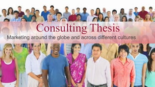 Consulting Thesis
Marketing around the globe and across different cultures
 