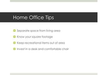 Home Office Tips<br />Separate space from living area<br />Know your square footage<br />Keep recreational items out of ar...