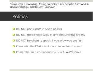 Politics<br />DO NOT participate in office politics<br />DO NOT speak negatively of any consultant(s) directly<br />DO NOT...