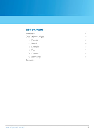 3
Table of Contents
Introduction 4
Cloud Adoption Lifecycle 4
1. (F)oresee 5
2. (A)ssess 5
3. (S)trategize 6
4. (T)est 7
5. (E)stablish 8
6. (R)einvigorate 8
Conclusion 9
 