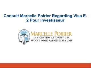 Consult Marcelle Poirier Regarding Visa E- 
2 Pour Investisseur 
 