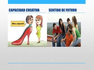 CAPACIDAD CREATIVA SENTIDO DE FUTURO
 