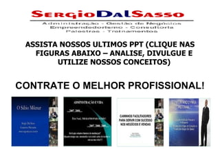 ASSISTA NOSSOS ULTIMOS PPT (CLIQUE NAS FIGURAS ABAIXO – ANALISE, DIVULGUE E UTILIZE NOSSOS CONCEITOS) CONTRATE O MELHOR PROFISSIONAL! 