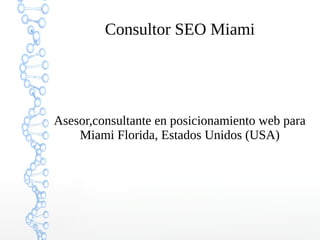 Consultor SEO Miami
Asesor,consultante en posicionamiento web para
Miami Florida, Estados Unidos (USA)
 