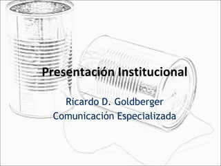 Presentación Institucional Ricardo D. Goldberger Comunicación Especializada 