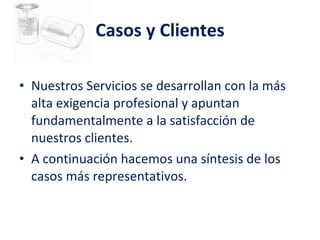 Casos y Clientes <ul><li>Nuestros Servicios se desarrollan con la más alta exigencia profesional y apuntan fundamentalment...