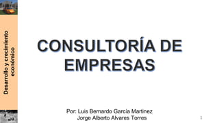 Desarrolloycrecimiento
económico
Por: Luis Bernardo García Martinez
Jorge Alberto Alvares Torres 1
 