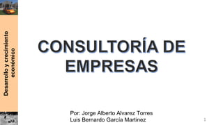 Desarrolloycrecimiento
económico
Por: Jorge Alberto Alvarez Torres
Luis Bernardo García Martinez 1
 