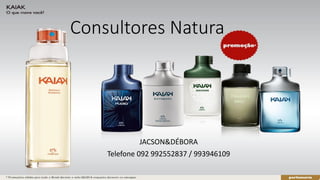 Consultores Natura
JACSON&DÉBORA
Telefone 092 992552837 / 993946109
 