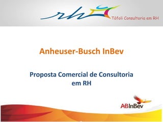Tófoli Consultoria em RH

Anheuser-Busch InBev
Proposta Comercial de Consultoria
em RH

 