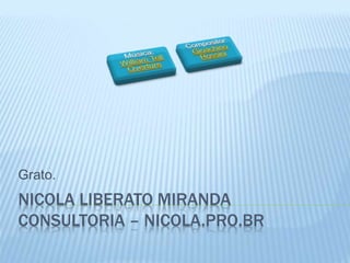 NICOLA LIBERATO MIRANDA
CONSULTORIA – NICOLA.PRO.BR
Grato.
 
