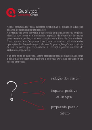Ações estruturadas para suportar problemas e situações adversas durante a
ocorrência de um desastre.
Um conjunto de ações preventivas torna possível a continuidade das operações das
áreas de negócio de uma Organização após a ocorrência de um desastre que
impossibiliteautilizaçãoparcialoutotaldoambientecorporativo.
Esteja preparado para as adversidades que a cada dia se tornam mais comuns e que
causamtantosprejuízosparanossosnegócios.
preparado para incidentes
impacto positivo de imagem
reducao dos riscos
· Análise de processos: Análise do ambiente de negócio, controles,
procedimentosexistenteseculturaorganizacionaldecontinuidadedenegócios.
· Implementação das políticas GCN: Definição e implantação dos
procedimentos relacionados à Gestão de Continuidade de Negócios em compliance
comaISO22.301;
· Impactos e riscos: Identificação dos impactos das interrupções para o negócio
(BIA), identificação dos riscos relacionados à continuidade de negócio e definição das
estratégiasdecontinuidadedenegócio;
· Implementação dos planos: Elaboração e acompanhamento da
implantação dos planos de resposta à incidentes, continuidade de negócio e retorno à
normalidade;
· Testes e ajustes: Acompanhamento dos testes e ajustes dos controles de
continuidadeimplementadospelaorganização;
ETAPAS DO PROJETO:
 