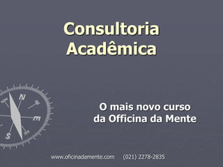www.oficinadamente.com (021) 2278-2835
Consultoria
Acadêmica
O mais novo curso
da Officina da Mente
 