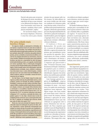 Consultoria
92
     Como ter uma fachada bela e eficaz?

                          Para tal, vale a pena usar, em pontos      atenção dos que passam pela rua.         em evidência em relação a qualquer
                          de destaque da vitrine, mercadorias        No entanto, de nada adianta ter          outro elemento, mesmo que sejam
                          específicas da loja ou que remetam         um nesses moldes que não esteja          espaços pagos por outras empre-
                          a um diferencial da empresa. Esses         em condições de comunicar pelas          sas”, defende.
                          itens funcionarão como lentes de           mais diversas razões. A lista de em-         Já Claudio Yoshimura chama a
                          aumento e ajudarão a focar a aten-         pecilhos inclui posicionamento ina-      atenção para a necessidade de não
                          ção do consumidor”, explica.               dequado, obstáculos apresentados         ficar só preso ao letreiro e fazer com
                              Ter um letreiro limpo, como o          por itens da própria fachada (fios da    que a fachada reflita as qualidades
                          da Contact Papelaria e Presentes,          rede elétrica, placas de sinalização e   do negócio. “A maioria dos em-
                          é uma boa tática para chamar               transformadores, para citar alguns)      presários se preocupa apenas em
                                                                     e logotipos feitos com cores que         fazer um letreiro com a descrição
                                                                     apresentam contraste e dificultam        do produto oferecido e o nome do
      Por uma cidade mais                                            a leitura à distância.                   estabelecimento. Não ficam claras
      bonita e limpa                                                      O lembrete é feito por              quais características positivas do
          em algumas cidades, ao planejarem as fachadas, vá-         Radamarker. De acordo com                estabelecimento estão relacionadas
      rios lojistas e arquitetos levam em conta não só todos os      ele, o excesso de informação só          a sua funcionalidade e ao conjunto
      fatores aqui mencionados, mas também uma série de es-          dificulta a captura da atenção das       de tudo o que pode ser visto exter-
      pecificações determinadas pelas prefeituras. em Curitiba,
                                                                     pessoas, que normalmente ocorre          namente. Não são trabalhados dife-
      por exemplo, desde 2007, os letreiros não podem obstruir
      janelas, portas ou detalhes ornamentais do edifício e de-      em questão de segundos. Daí a            renciais competitivos que expressam
      vem ter seu anteparo de fundo nas cores branca, cinza ou       importância de tomar cuidado             atributos, tais como variedade,
      cinza chumbo. também há restrições para a área máxima          com a iluminação e de limitar e          preço, sofisticação, modernidade,
      da placa, que deve ter o equivalente ao valor da largura       padronizar os espaços concedidos         tradição, entre outros”, comenta.
      da fachada dividido por dois e, em seguida, transformada       a empresas que patrocinam a
      em metros quadrados. Nem as informações divulgadas
      nas peças passam despercebidas pelas autoridades locais.
                                                                     obra. “O letreiro funciona como          Revestimento
      agora, o texto só pode conter cinco informações: nome do       ferramenta de fixação e lembrança             Tão importante quanto pensar
      estabelecimento, atividade, marca, telefone e endereço.        da papelaria para os clientes e          no layout da frente da papelaria é es-
      Caso descumpra essas e outras determinações, o lojista         deve ser pensado não só para a           colher os materiais que serão usados
      terá que arcar com uma multa inicial de R$ 800,00 e, em        identificação enquanto ela estiver       para fazer seu revestimento. Aqui,
      última instância, pode ter cancelado o alvará de funcio-       aberta, mas também para o período        além do quesito estética, também
      namento de seu negócio.                                        após o funcionamento”, salienta.         devem ser levados em conta uma
          em São Paulo, a lei da Cidade limpa foi ainda mais
                                                                          Caio Camargo, gerente de ne-        série de fatores, incluindo facilidade
      rigorosa: proibiu todo tipo de publicidade externa, como
      outdoors, painéis em fachadas de prédios, backlights e         gócios do Gad’Retail – empresa           de limpeza, velocidade do cronogra-
      frontlights, e anúncios em táxis, ônibus e bicicletas. apro-   que oferece soluções de inteligência     ma da obra e tipo de freguesia. De
      vada em 2006, a medida também impôs diversas restrições        estratégica de varejo – cita outro       acordo com Claudio Yoshimura, a
      em relação a imóveis com testada (linha divisória entre        item a ser usado com cautela pelos       escolha dos materiais corretos será
      a construção e a via pública). quando esta tem até 10          papeleiros: lonas impressas. “Há         determinante nas vendas. “Vejo
      metros lineares, a área do anúncio deve ter até 1,5 m². Se
                                                                     algum tempo, elas eram usadas            alguns empresários reclamarem de
      ela passar de 10 m², os anúncios indicativos não devem
      ultrapassar 4 m², e sua altura, a exemplo dos totens, não      por terem baixo custo e bom im-          que o cliente não compra certas mer-
      poderá superar 5 m do chão e deverá estar no lote do           pacto visual. No entanto, tinham         cadorias por um preço baixo, mas as
      estabelecimento comercial. Caso a construção tenha mais        grafismos e aplicações de nome           adquire em uma loja mais elegante,
      de 100 m², poderão ser instalados dois anúncios, desde         demasiadamente fracos, que não           com um valor maior. É importante
      que cada um deles não supere 10 m².                            refletiam ou agregavam valor à           evitar utilizar materiais de aspecto
          Neste ano, mais uma restrição foi imposta: devem ser       marca. Felizmente isso vem mu-           pobre, de mau gosto ou ‘fora de
      colocadas tarjas de sinalização em portas de vidro, vitri-
                                                                     dando”, diz. Para o arquiteto, que       moda’. É um equívoco pensar que
      nes, expositores e outros obstáculos transparentes que
      estejam no interior da loja. de acordo com a prefeitura, a     também é autor do blog Falando de        não faz diferença por se tratar de
      intenção da medida é evitar acidentes, especialmente com       Varejo, informações como telefone        uma loja popular. Isso só desvaloriza
      crianças. o desrespeito desta norma prevê multa no valor       ou site da empresa são importantes       a empresa e seus itens, tornando-os
      de R$ 500, que dobra em caso de reincidência. Para irregu-     e podem ser colocadas no letreiro,       caros mesmo com ótimo preço. Uma
      laridades referentes a anúncios, é cobrado R$ 10.000,00 e      desde que a logomarca fique em           fachada com aparência de qualidade
      mais R$ 1.000,00 por metro quadrado excedente.
                                                                     relevância. “Ela sempre deve estar       agrega valor às mercadorias e faz



                                                                                                                                   setembro de 2010
 