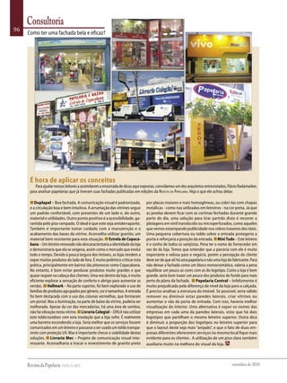 Consultoria
96
     Como ter uma fachada bela e eficaz?




      É hora de aplicar os conceitos
         Para ajudar nossos leitores a assimilarem a enxurrada de dicas aqui expostas, convidamos um dos arquitetos entrevistados, Flávio Radamarker,
      para analisar papelarias que já tiveram suas fachadas publicadas em edições da Revista da PaPelaRia. veja o que ele achou delas:

      n Duplapel – Boa fachada. a comunicação visual é padronizada,               por placas maiores e mais homogêneas, ou cobri-las com chapas
      e a circulação boa e bem intuitiva. a arrumação das vitrines segue          metálicas - como nas utilizadas em letreiros - na cor preta. Já que
      um padrão confortável, com presentes de um lado e, do outro,                as janelas devem ficar com as cortinas fechadas durante grande
      material e utilidades. outro ponto positivo é a acessibilidade, ga-         parte do dia, uma solução para tirar partido disto é recorrer a
      rantida pelo piso rampado. o ideal é que este seja antiderrapante.          plotagens em vinil translúcido ou microperfurados, como aqueles
      também é importante tomar cuidado com a manutenção e o                      que vemos estampando publicidade nos vidros traseiros dos táxis.
      acabamento das bases da vitrine. aconselho utilizar granito, um             Uma pequena cobertura ou toldo sobre a entrada protegeria a
      material bem resistente para esta situação. n Estrela de Copaca-            porta e reforçaria a posição da entrada. n Mini Tudo – este letreiro
      bana – Um letreiro renovado não descaracterizaria a identidade da loja      é o sonho de todos os varejistas. Pena ter o nome do fornecedor em
      e demonstraria que ela se oxigena, assim como o mercado que evolui          vez do da loja. temos que entender que a parceria com ele é muito
      todo o tempo. devido à pouca largura dos imóveis, as lojas tendem a         importante e valiosa para o negócio, porém a percepção do cliente
      expor muitos produtos do lado de fora. É muito polêmico criticar esta       deve ser de que ali há uma papelaria e não uma loja do fabricante. Para
      prática, principalmente em bairros tão pitorescos como Copacabana.          não deixar a fachada como um bloco monocromático, valeria a pena
      No entanto, é bom evitar pendurar produtos muito grandes e que              equilibrar um pouco as cores com as do logotipo. Como a loja é bem
      quase raspam na cabeça dos clientes. Uma vez dentro da loja, é muito        grande, seria bom trazer um pouco dos produtos do fundo para mais
      eficiente explorar a sensação de conforto e abrigo para aumentar as         perto do plano da fachada. n Papelaria Central – infelizmente é
      vendas. n Hallmark – Na parte superior, foi bem explorado o uso de          muito prejudicada pela diferença de nível da loja para a calçada.
      famílias de produtos agrupados por gênero, cor e tamanhos. a entrada        É preciso analisar a estrutura do imóvel. Se possível, seria válido
      foi bem destacada com o uso das colunas vermelhas, que formaram             remover ou diminuir estas paredes laterais, criar vitrines ou
      um portal. mas a iluminação, na parte de baixo da vitrine, poderia ser      aumentar o vão da porta de entrada. Com isso, haveria melhor
      melhorada. apesar da cor das mercadorias, há uma área de sombra,            visualização do interior. Uma alternativa é expor os nomes das
      não há vibração nesta vitrine. n Livraria Colegial – difícil não utilizar   empresas em cada uma da paredes laterais, visto que há dois
      este toldo/outdoor com esta insolação que a loja sofre. É realmente         logotipos que partilham o mesmo letreiro superior. outra dica
      uma barreira escondendo a loja. Seria melhor que os serviços fossem         é diminuir a proporção dos logotipos no letreiro superior para
      comunicados em um letreiro e passasse a ser usado um toldo transpa-         que o layout deste seja mais “arejado”, e que o fato de duas em-
      rente com proteção Uv. mas é importante checar a viabilidade destas         presas diferentes oferecerem serviços no mesmo local fique mais
      soluções. n Livraria Mec – Projeto de comunicação visual inte-              evidente para os clientes . a utilização de um piso claro também
      ressante. aconselharia a trocar o revestimento de granito preto             auxiliaria muito na melhora do visual da loja. &



                                                                                                                                         setembro de 2010
 