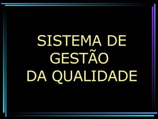 SISTEMA DE GESTÃO  DA QUALIDADE 