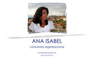 ANA ISABEL
consultoria organizacional
anaisabel@vodafone.pt
+351 919 715 371

 