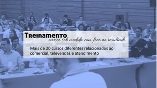 Treinamentocursos sob medida com foco no resultado
Mais de 20 cursos diferentes relacionados ao
comercial, televendas e atendimento
 