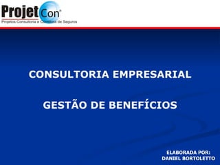 D




    CONSULTORIA EMPRESARIAL


      GESTÃO DE BENEFÍCIOS



                        ELABORADA POR:
                       DANIEL BORTOLETTO
 