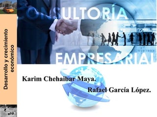 Desarrolloycrecimiento
económico
Karim Chehaibar Maya.Karim Chehaibar Maya.
Rafael García López.Rafael García López.
 